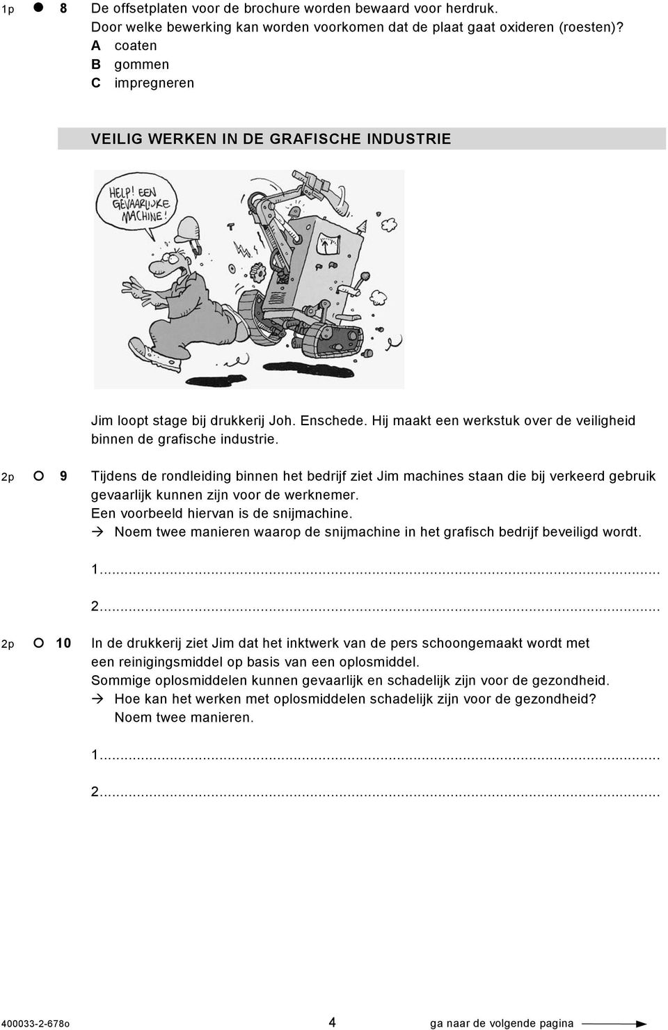 2p 9 Tijdens de rondleiding binnen het bedrijf ziet Jim machines staan die bij verkeerd gebruik gevaarlijk kunnen zijn voor de werknemer. Een voorbeeld hiervan is de snijmachine.