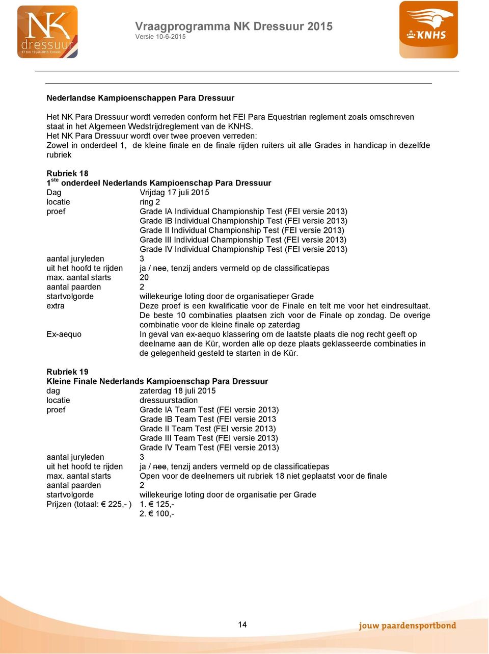 Nederlands Kampioenschap Para Dressuur Dag Vrijdag 17 juli 2015 ring 2 proef Grade IA Individual Championship Test (FEI versie 2013) Grade IB Individual Championship Test (FEI versie 2013) Grade II