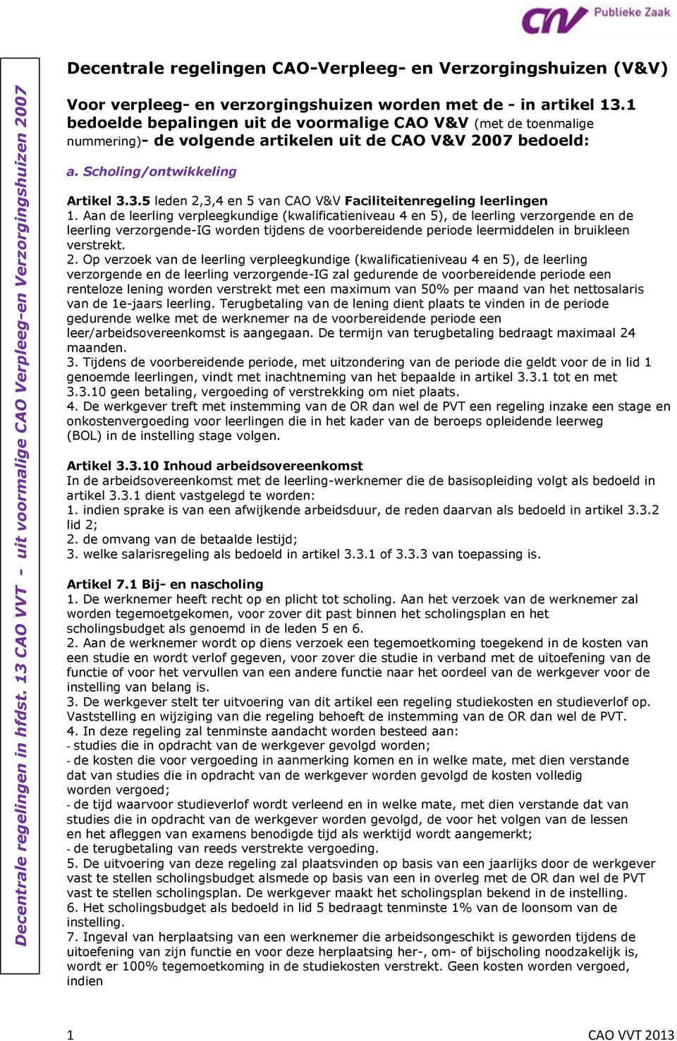 1 bedoelde bepalingen uit de voormalige CAO V&V (met de toenmalige nummering)- de volgende artikelen uit de CAO V&V 2007 bedoeld: a. Scholing/ontwikkeling Artikel 3.