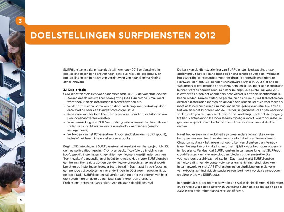 1 Exploitatie SURFdiensten stelt zich voor haar exploitatie in 2012 de volgende doelen: Zorgen dat de nieuwe licentieomgeving (SURFdiensten.