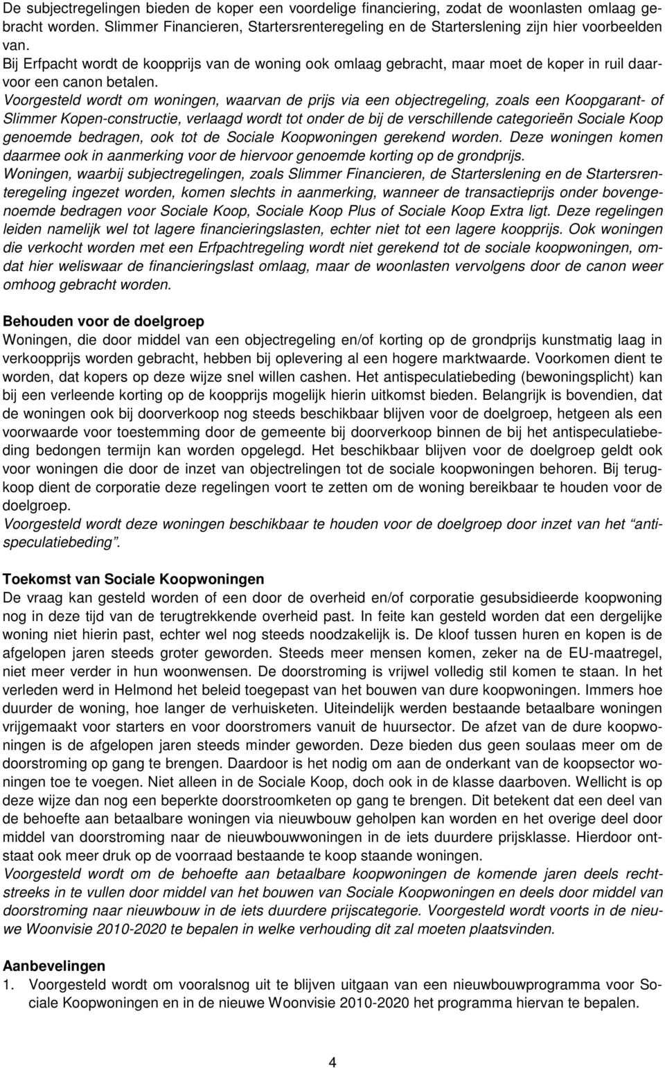 Voorgesteld wordt om woningen, waarvan de prijs via een objectregeling, zoals een Koopgarant- of Slimmer Kopen-constructie, verlaagd wordt tot onder de bij de verschillende categorieën Sociale Koop