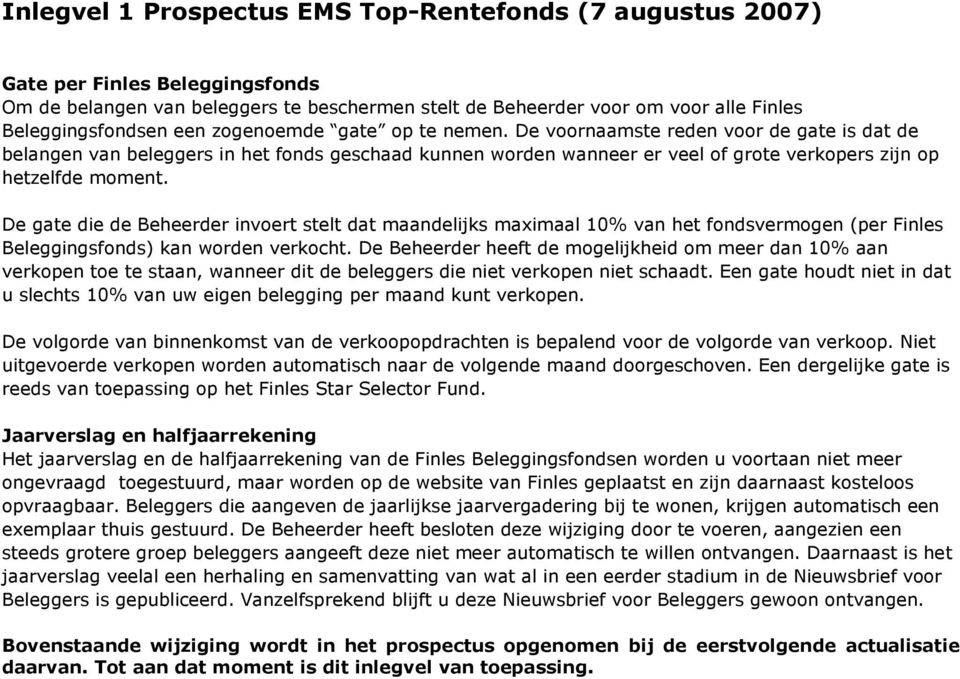 De gate die de Beheerder invoert stelt dat maandelijks maximaal 10% van het fondsvermogen (per Finles Beleggingsfonds) kan worden verkocht.