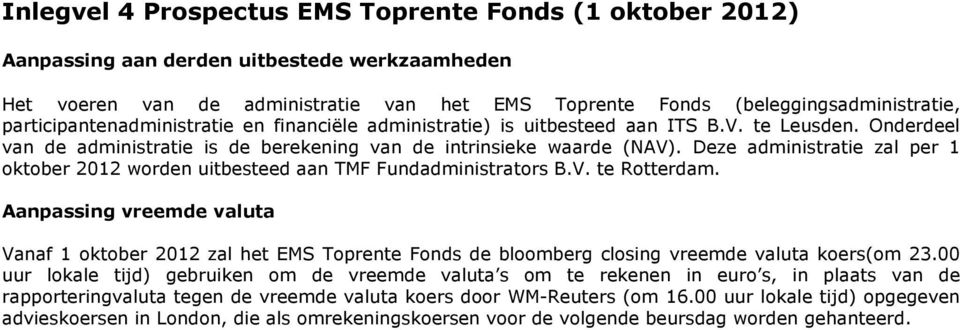 Deze administratie zal per 1 oktober 2012 worden uitbesteed aan TMF Fundadministrators B.V. te Rotterdam.