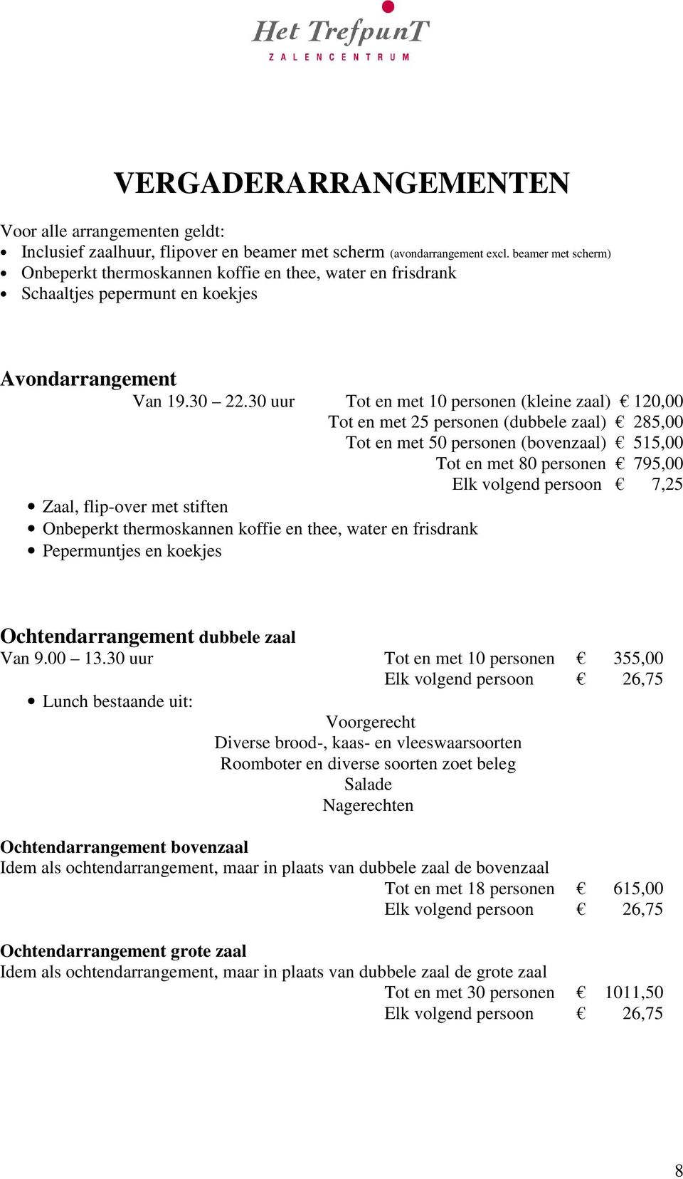 30 uur Tot en met 10 personen (kleine zaal) 120,00 Tot en met 25 personen (dubbele zaal) 285,00 Tot en met 50 personen (bovenzaal) 515,00 Tot en met 80 personen 795,00 Elk volgend persoon 7,25 Zaal,