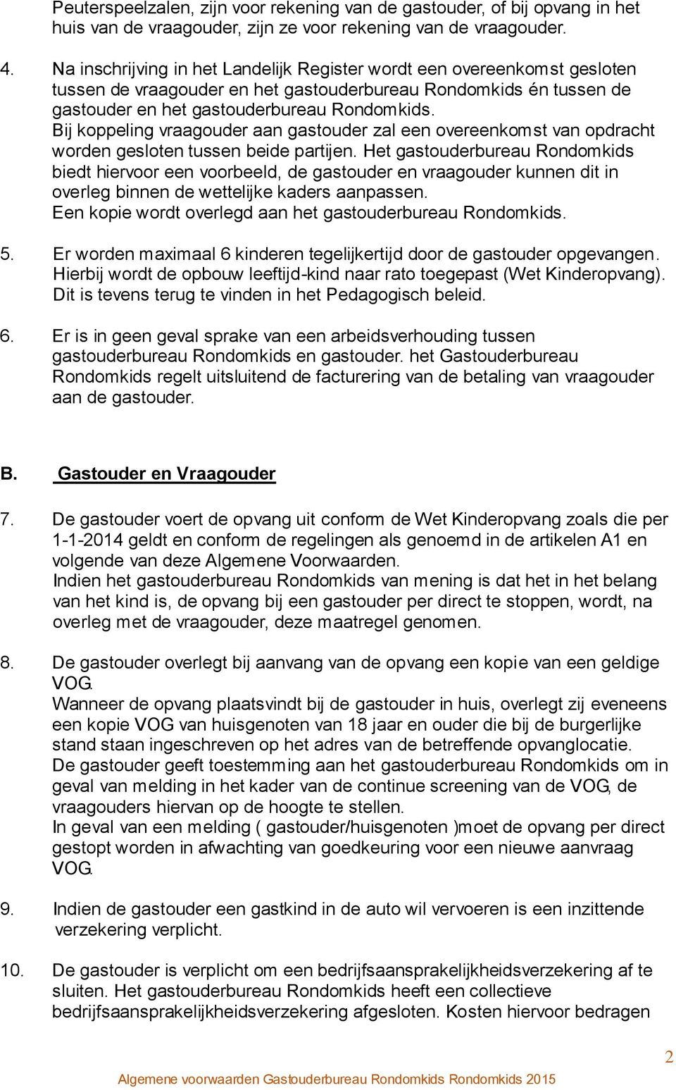 Bij koppeling vraagouder aan gastouder zal een overeenkomst van opdracht worden gesloten tussen beide partijen.