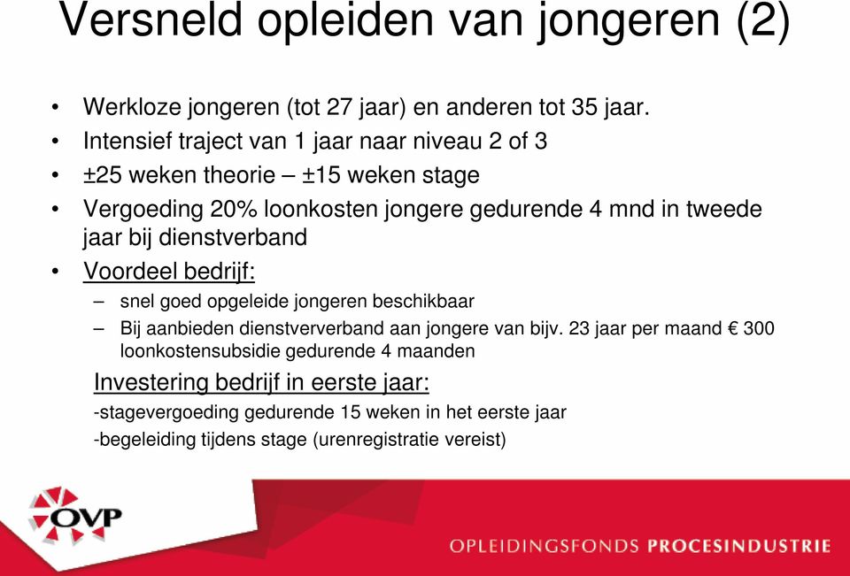 jaar bij dienstverband Voordeel bedrijf: snel goed opgeleide jongeren beschikbaar Bij aanbieden dienstververband aan jongere van bijv.