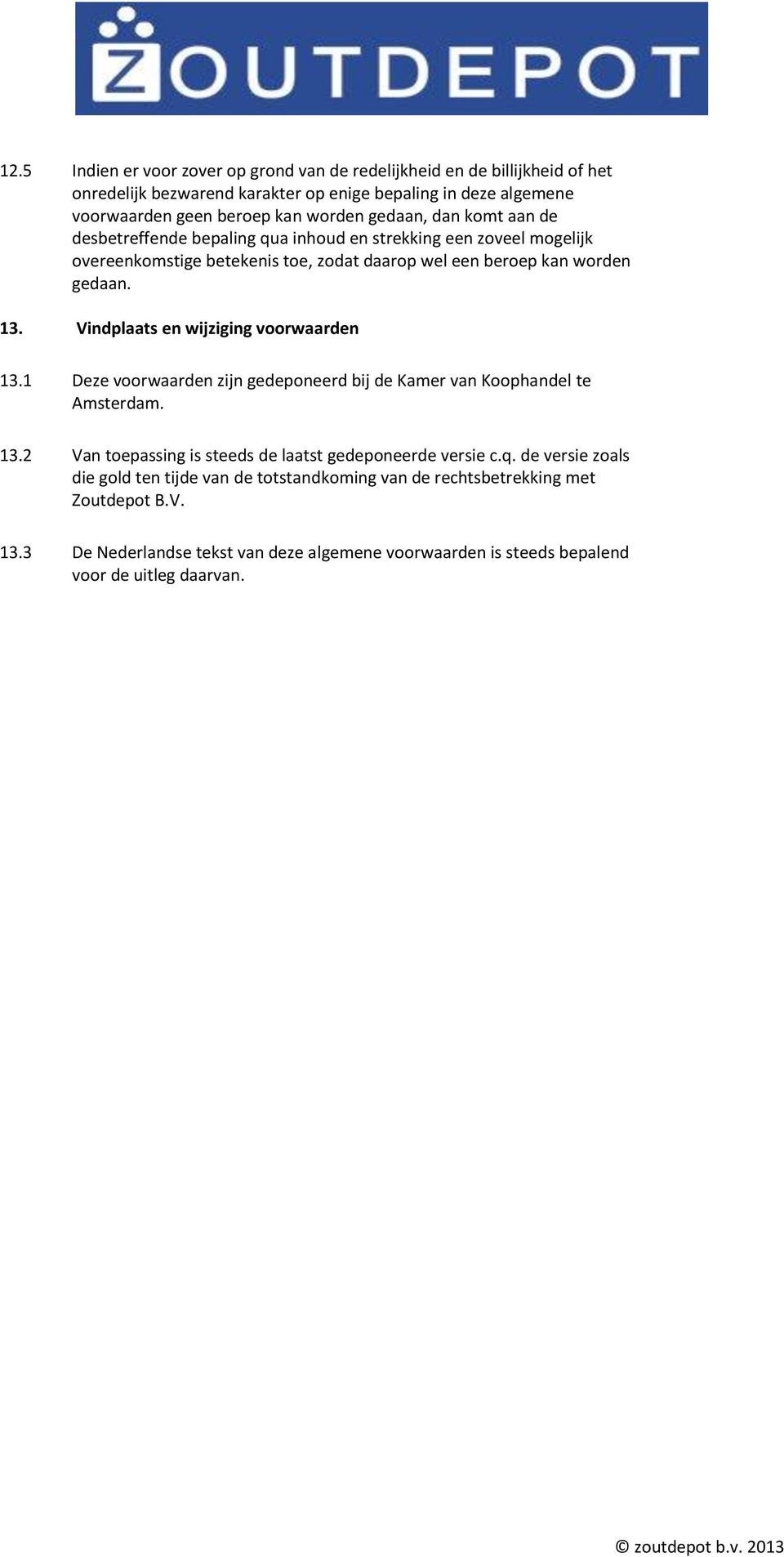 Vindplaats en wijziging voorwaarden 13.1 Deze voorwaarden zijn gedeponeerd bij de Kamer van Koophandel te Amsterdam. 13.2 Van toepassing is steeds de laatst gedeponeerde versie c.q.