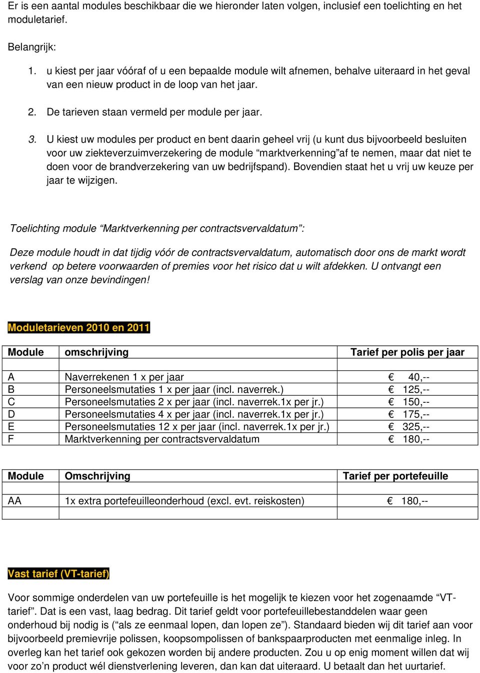 U kiest uw modules per product en bent daarin geheel vrij (u kunt dus bijvoorbeeld besluiten voor uw ziekteverzuimverzekering de module marktverkenning af te nemen, maar dat niet te doen voor de