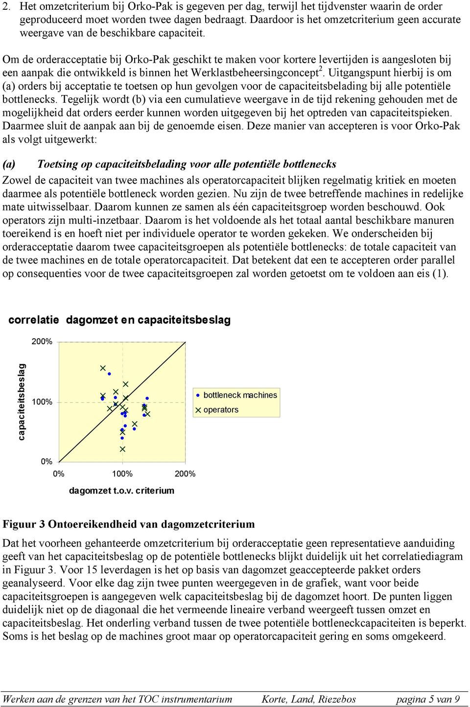 Om de orderacceptatie bij Orko-Pak geschikt te maken voor kortere levertijden is aangesloten bij een aanpak die ontwikkeld is binnen het Werklastbeheersingconcept.