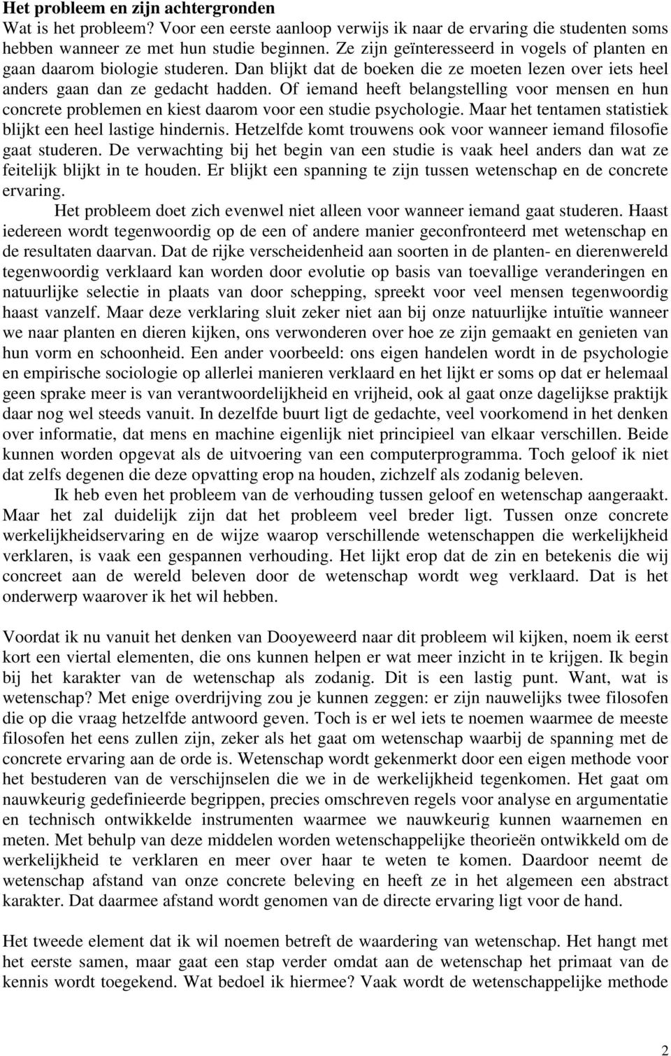 Of iemand heeft belangstelling voor mensen en hun concrete problemen en kiest daarom voor een studie psychologie. Maar het tentamen statistiek blijkt een heel lastige hindernis.