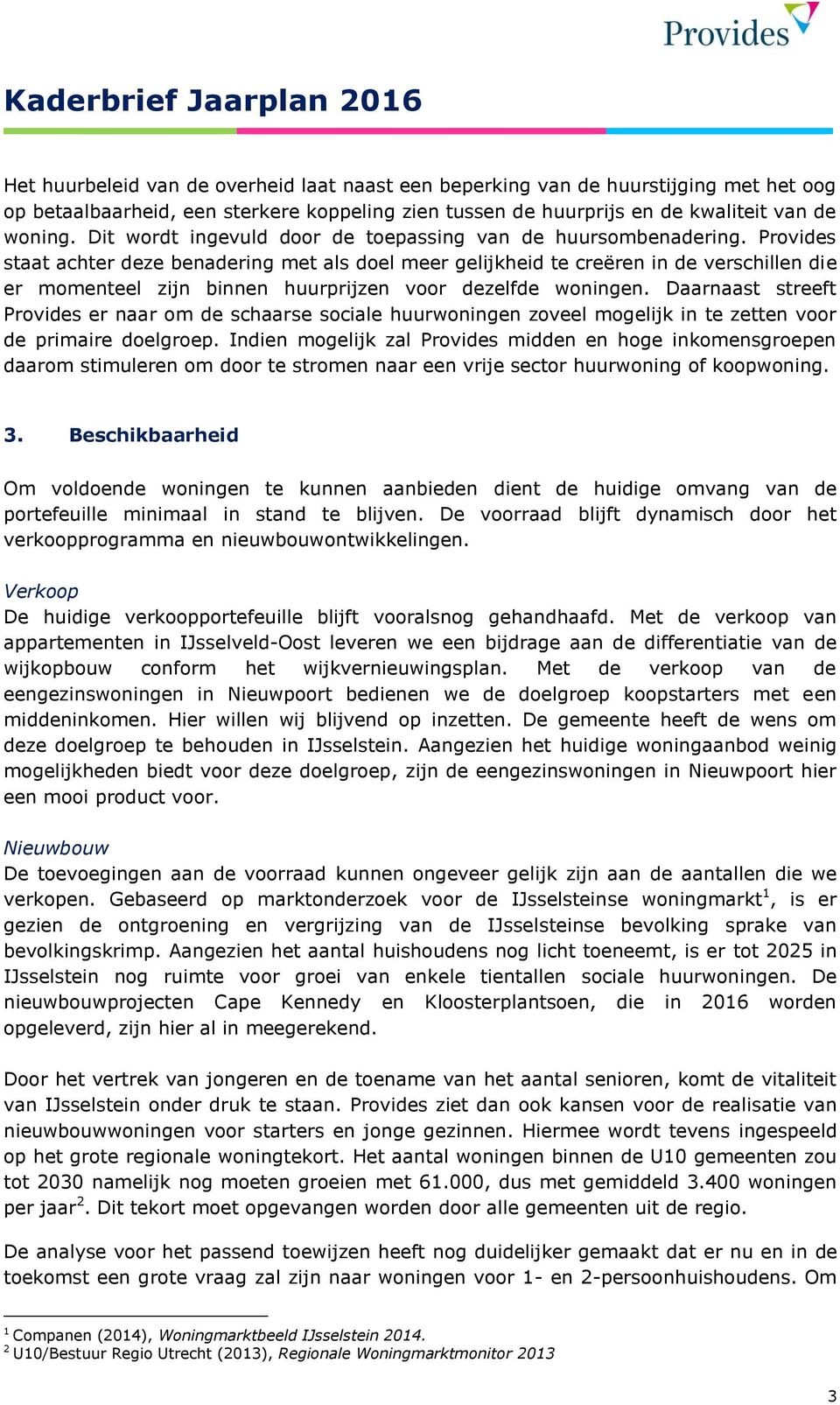 Provides staat achter deze benadering met als doel meer gelijkheid te creëren in de verschillen die er momenteel zijn binnen huurprijzen voor dezelfde woningen.