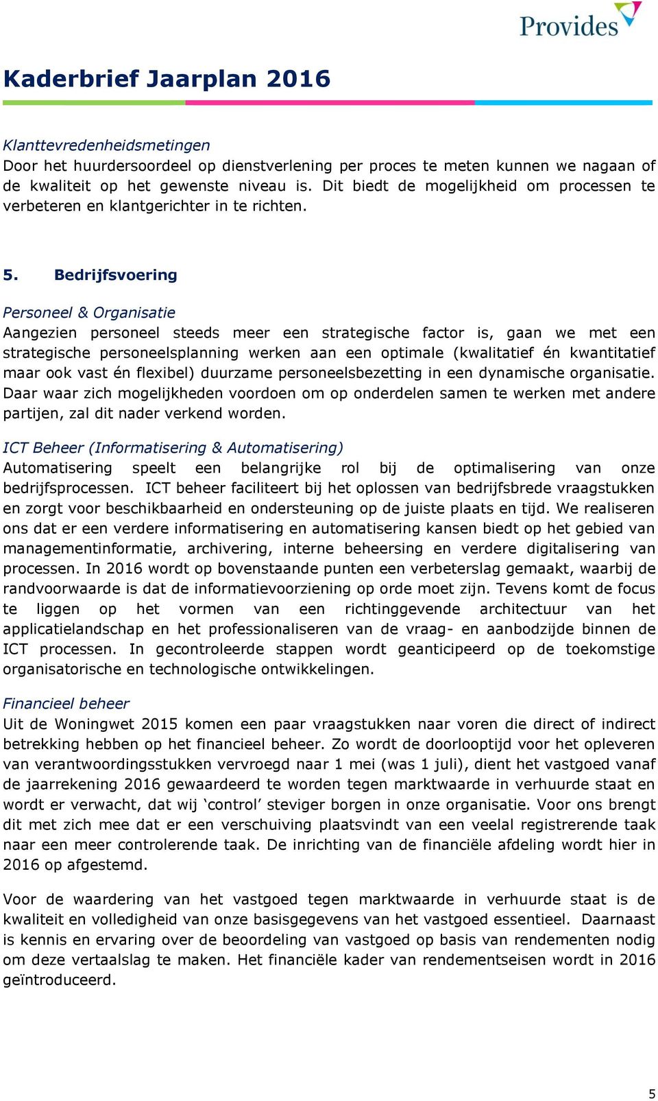 Bedrijfsvoering Personeel & Organisatie Aangezien personeel steeds meer een strategische factor is, gaan we met een strategische personeelsplanning werken aan een optimale (kwalitatief én