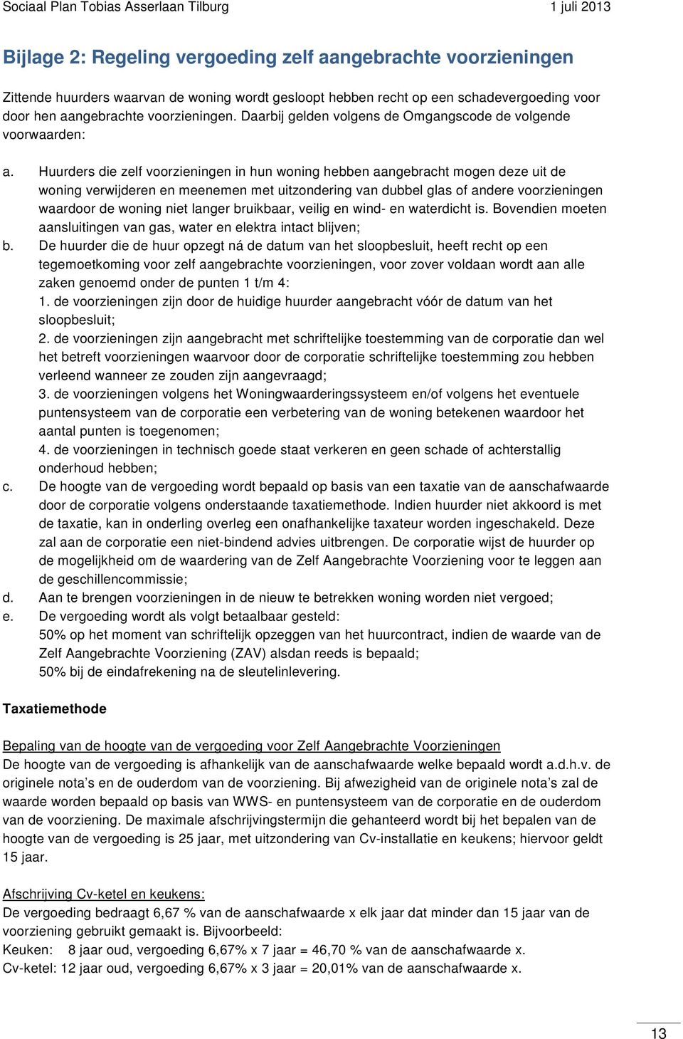 Huurders die zelf voorzieningen in hun woning hebben aangebracht mogen deze uit de woning verwijderen en meenemen met uitzondering van dubbel glas of andere voorzieningen waardoor de woning niet