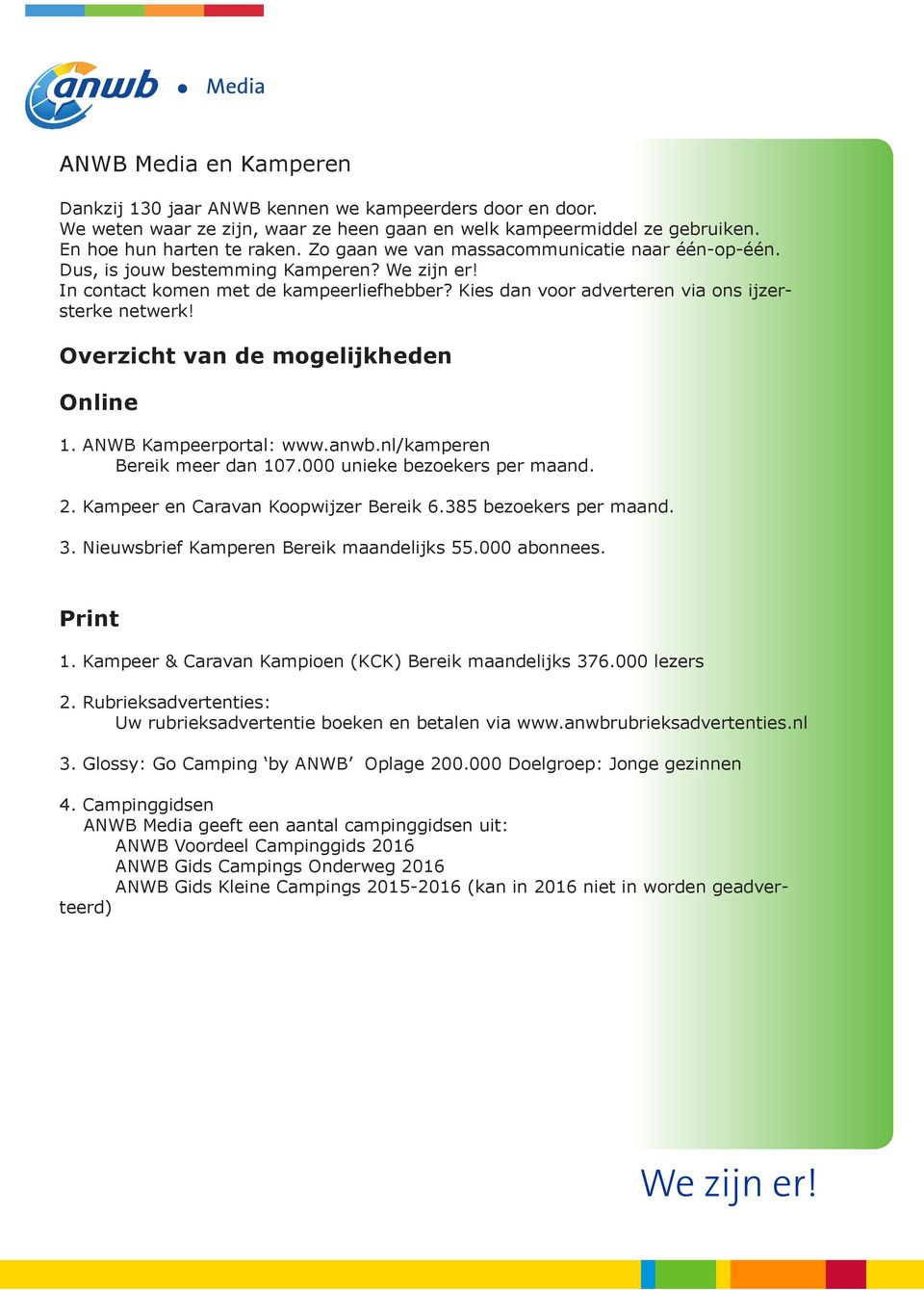 Overzicht van de mogelijkheden Online 1. ANWB Kampeerportal: www.anwb.nl/kamperen Bereik meer dan 107.000 unieke bezoekers per maand. 2. Kampeer en Caravan Koopwijzer Bereik 6.385 bezoekers per maand.