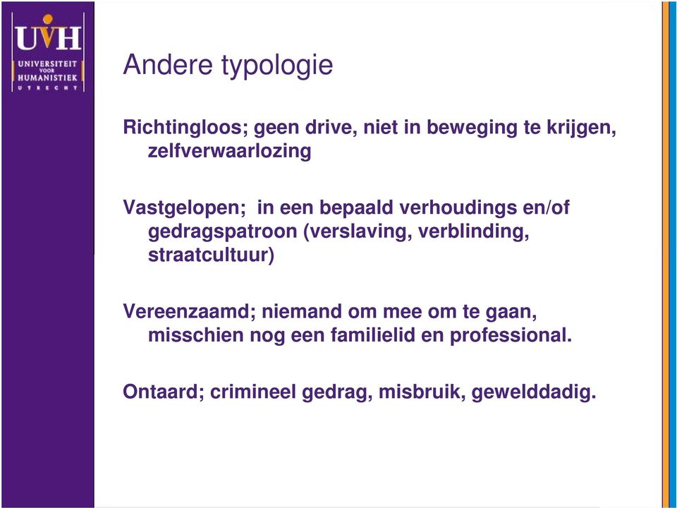 (verslaving, verblinding, straatcultuur) Vereenzaamd; niemand om mee om te gaan,