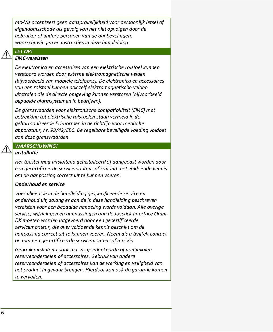 EMC-vereisten De elektronica en accessoires van een elektrische rolstoel kunnen verstoord worden door externe elektromagnetische velden (bijvoorbeeld van mobiele telefoons).