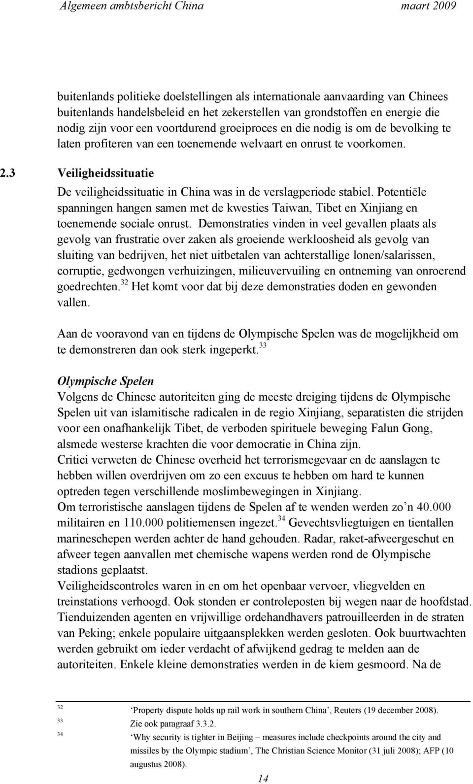 3 Veiligheidssituatie De veiligheidssituatie in China was in de verslagperiode stabiel. Potentiële spanningen hangen samen met de kwesties Taiwan, Tibet en Xinjiang en toenemende sociale onrust.