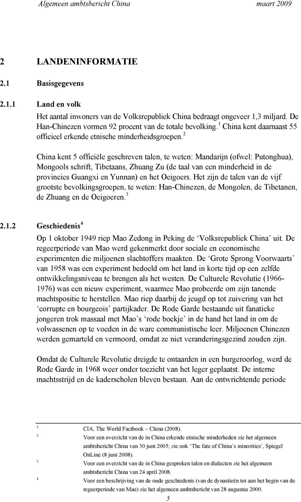 2 China kent 5 officiële geschreven talen, te weten: Mandarijn (ofwel: Putonghua), Mongools schrift, Tibetaans, Zhuang Zu (de taal van een minderheid in de provincies Guangxi en Yunnan) en het
