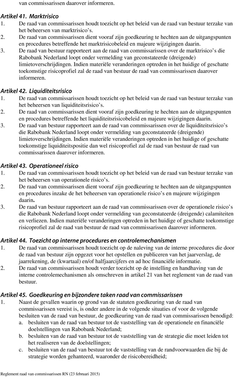 De raad van bestuur rapporteert aan de raad van commissarissen over de marktrisico s die Rabobank Nederland loopt onder vermelding van geconstateerde (dreigende) limietoverschrijdingen.