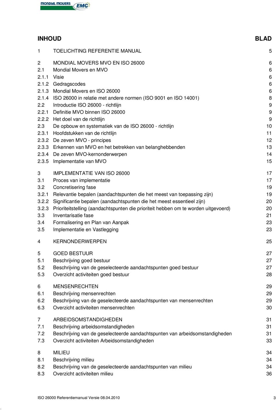 3.2 De zeven MVO - principes 12 2.3.3 Erkennen van MVO en het betrekken van belanghebbenden 13 2.3.4 De zeven MVO-kernonderwerpen 14 2.3.5 Implementatie van MVO 15 3 IMPLEMENTATIE VAN ISO 26000 17 3.