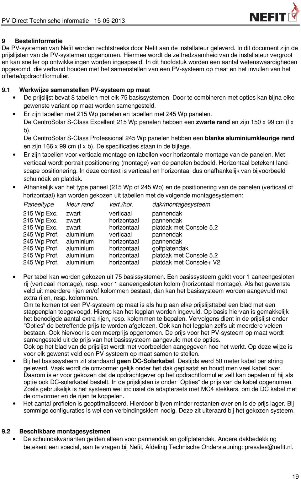 In dit hoofdstuk worden een aantal wetenswaardigheden opgesomd, die verband houden met het samenstellen van een PV-systeem op maat en het invullen van het offerte/opdrachtformulier. 9.