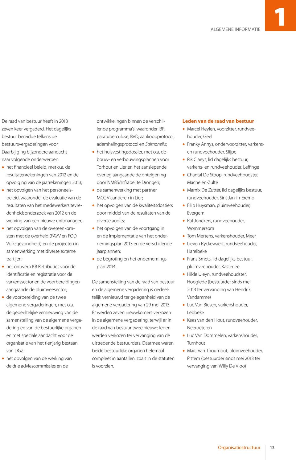 personeelsbeleid, waaronder de evaluatie van de resultaten van het medewerkers tevredenheidsonderzoek van 2012 en de werving van een nieuwe unitmanager; het opvolgen van de overeenkomsten met de