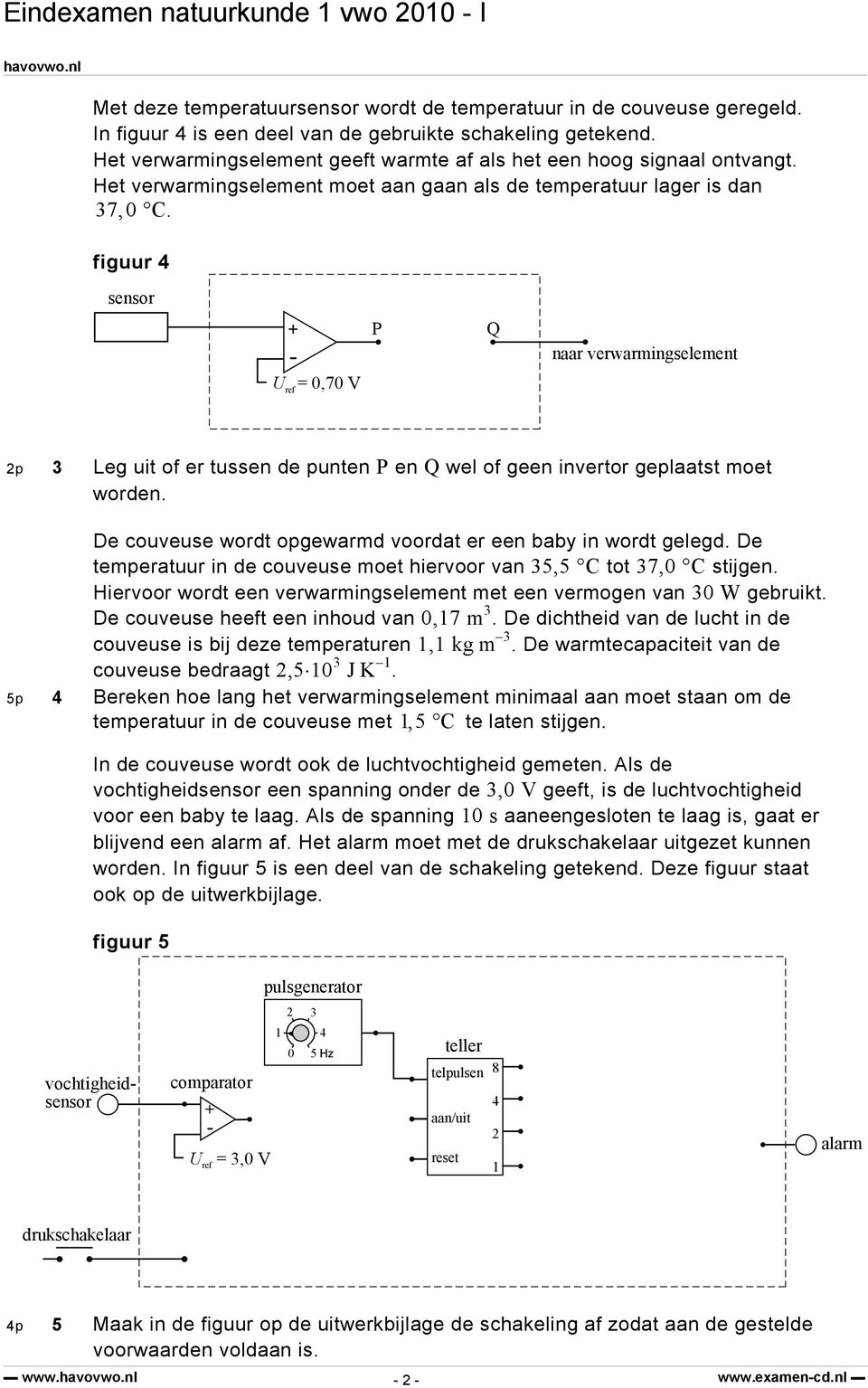 figuur 4 sensor U ref = 0,70 V P Q naar verwarmingselement 2p 3 Leg uit of er tussen de punten P en Q wel of geen invertor geplaatst moet worden.