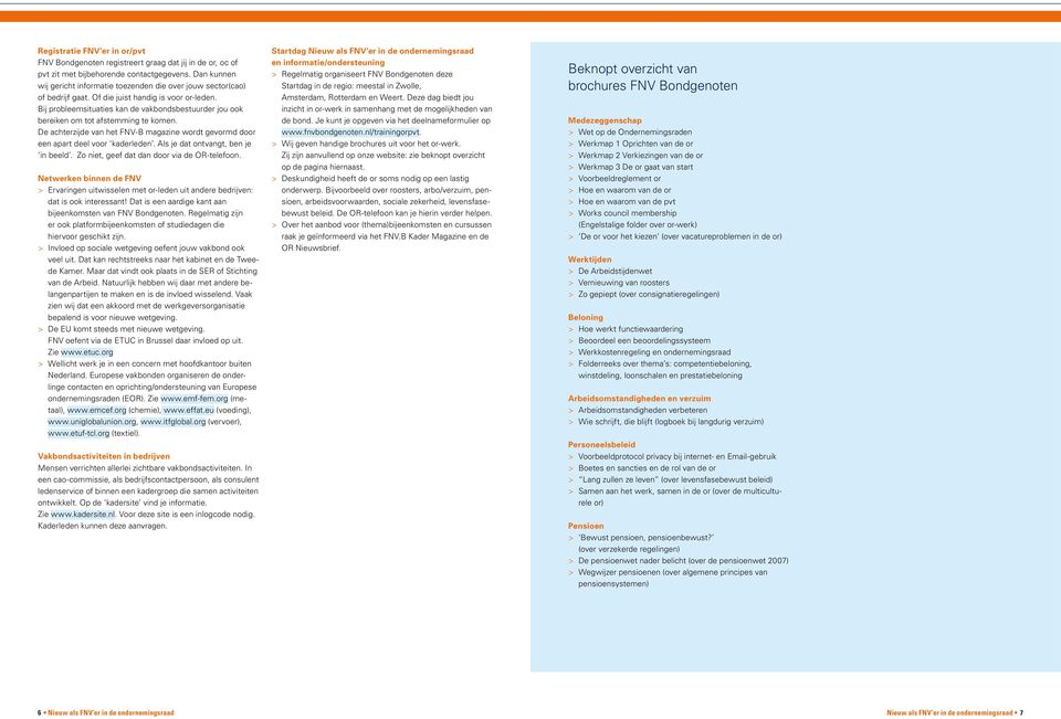 Bij probleemsituaties kan de vakbondsbestuurder jou ook bereiken om tot afstemming te komen. De achterzijde van het FNV-B magazine wordt gevormd door een apart deel voor kaderleden.