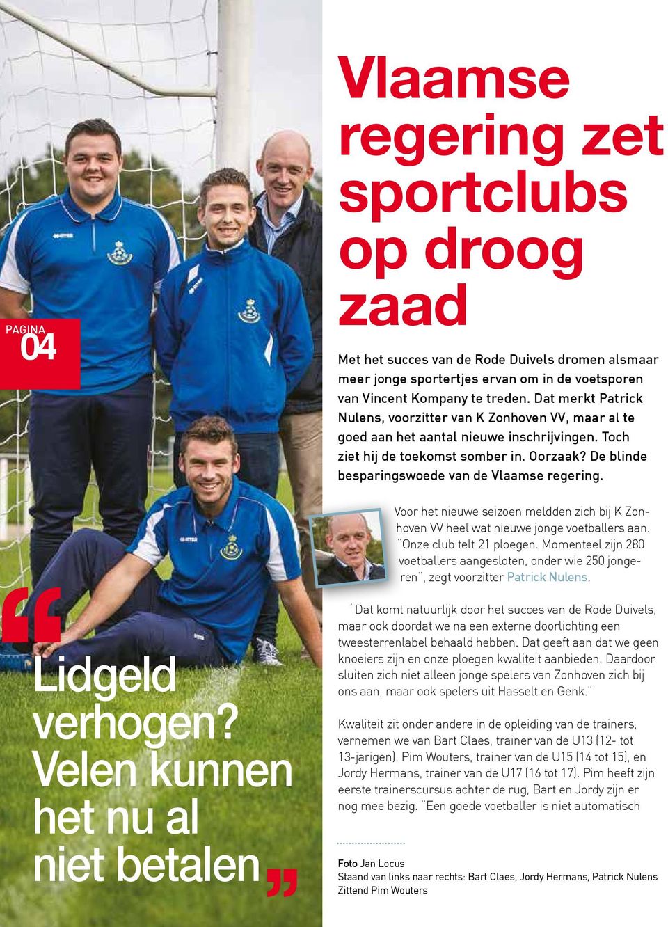 De blinde besparingswoede van de Vlaamse regering. Voor het nieuwe seizoen meldden zich bij K Zonhoven VV heel wat nieuwe jonge voetballers aan. Onze club telt 21 ploegen.
