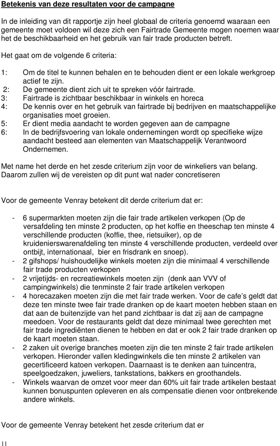 Het gaat om de volgende 6 criteria: : Om de titel te kunnen behalen en te behouden dient er een lokale werkgroep actief te zijn. : De gemeente dient zich uit te spreken vóór fairtrade.