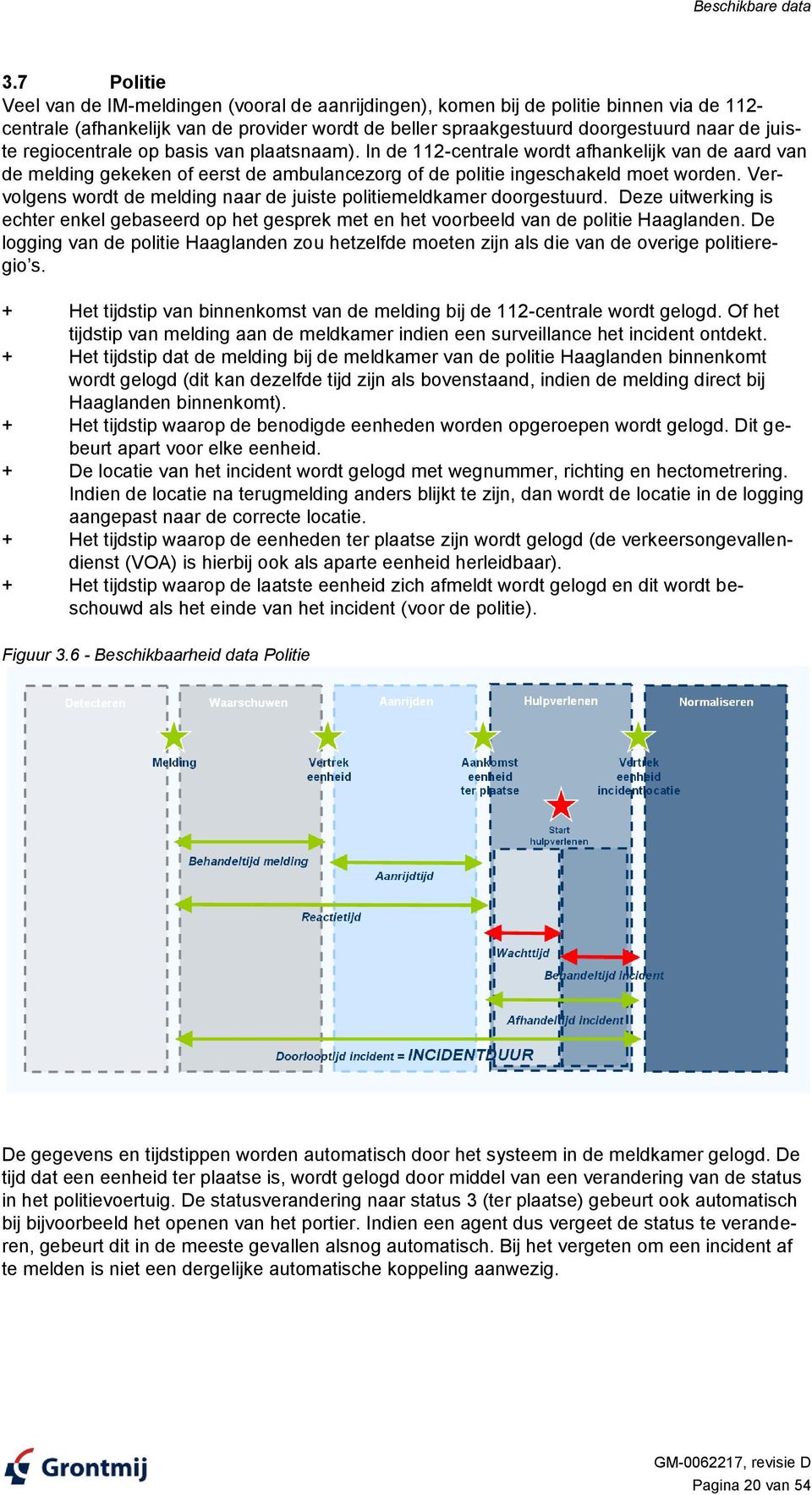 regiocentrale op basis van plaatsnaam). In de 112centrale wordt afhankelijk van de aard van de melding gekeken of eerst de ambulancezorg of de politie ingeschakeld moet worden.