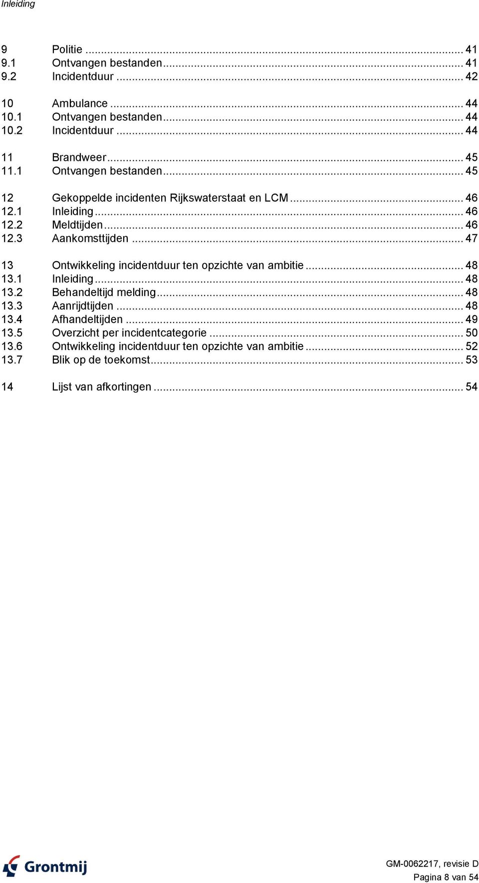 .. 47 13 Ontwikkeling incidentduur ten opzichte van ambitie... 48 13.1 Inleiding... 48 13.2 Behandeltijd melding... 48 13.3 Aanrijdtijden... 48 13.4 Afhandeltijden.