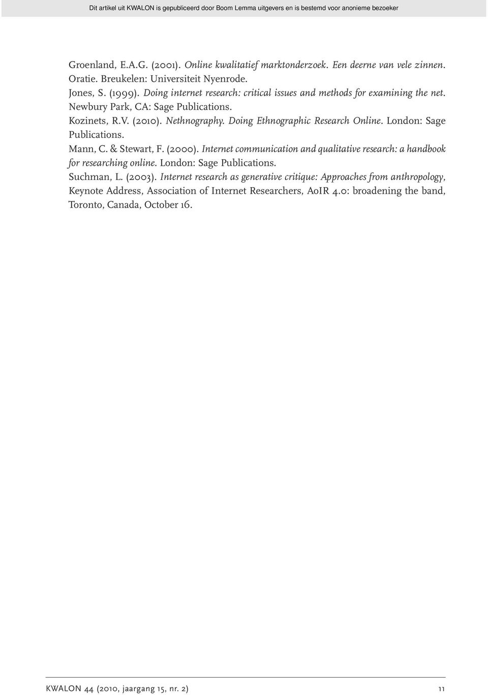 London: Sage Publications. Mann, C. & Stewart, F. (2000). Internet communication and qualitative research: a handbook for researching online. London: Sage Publications. Suchman, L. (2003).