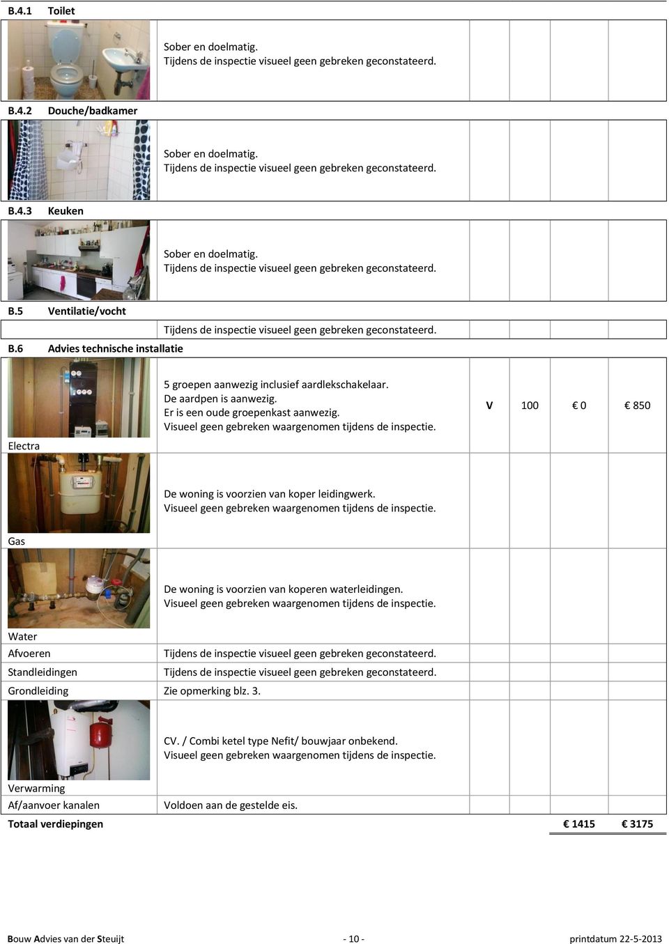 Er is een oude groepenkast aanwezig. Visueel geen gebreken waargenomen tijdens de inspectie. V 100 0 850 Electra De woning is voorzien van koper leidingwerk.