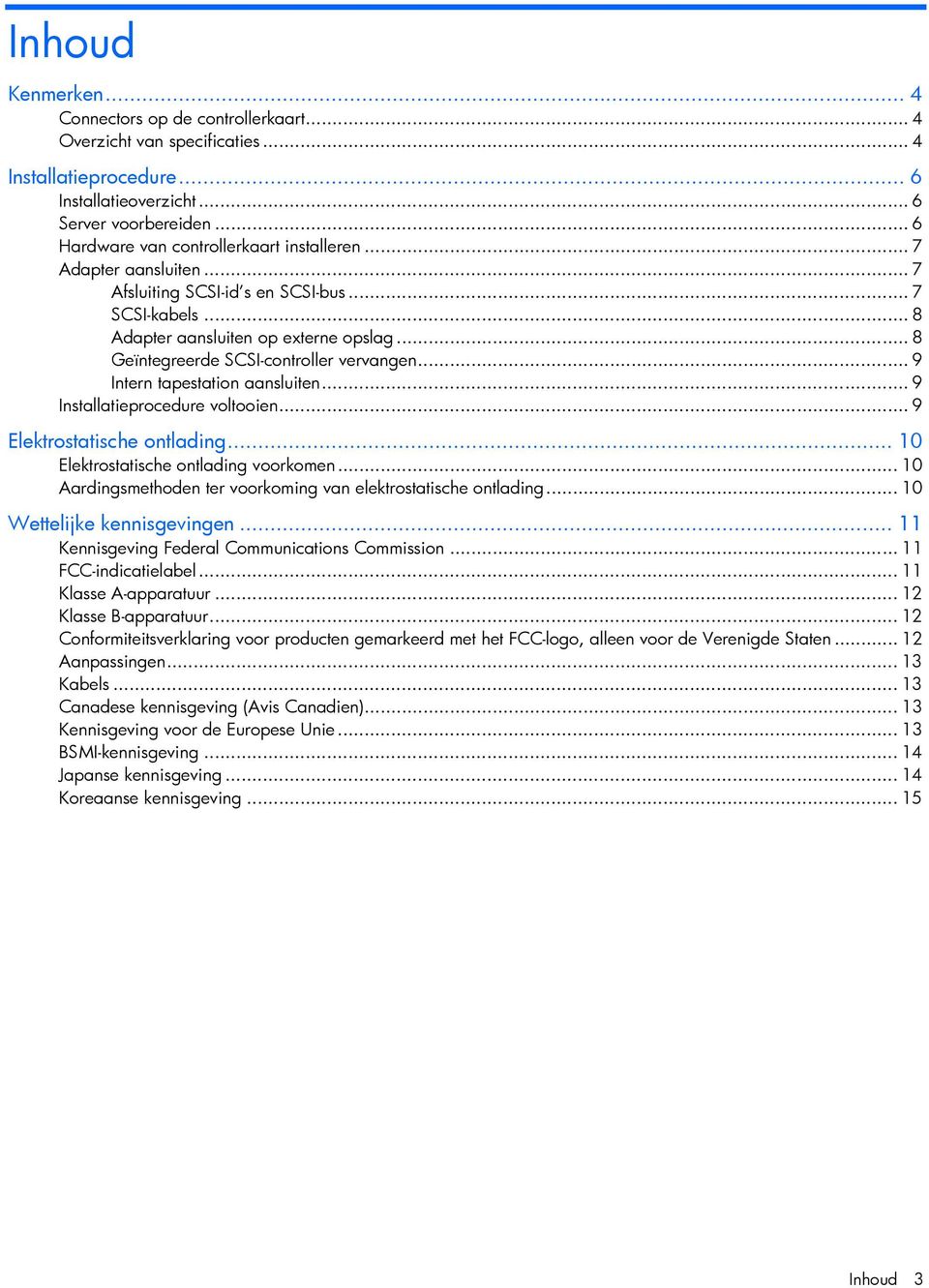 .. 8 Geïntegreerde SCSI-controller vervangen... 9 Intern tapestation aansluiten... 9 Installatieprocedure voltooien... 9 Elektrostatische ontlading... 10 Elektrostatische ontlading voorkomen.