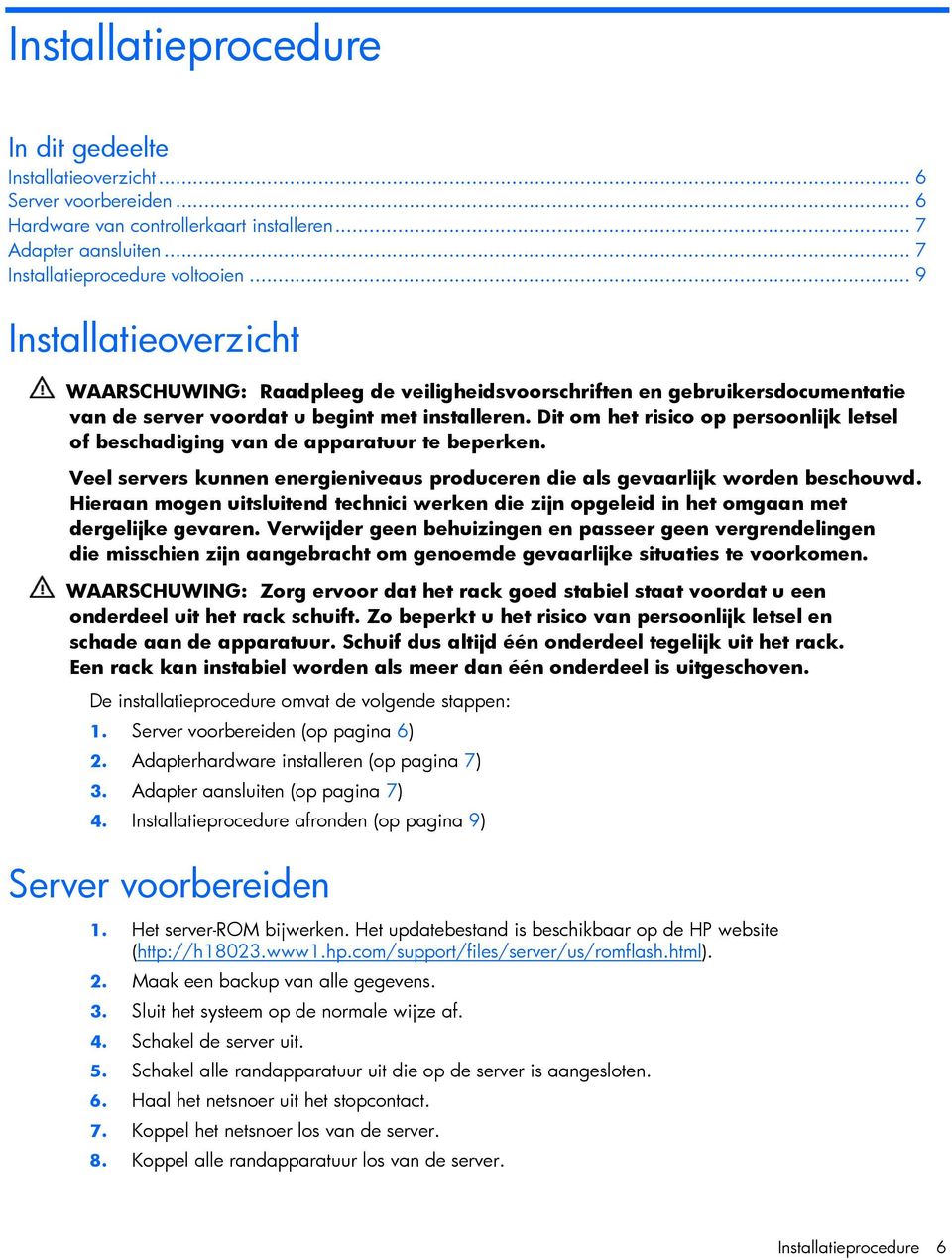 Dit om het risico op persoonlijk letsel of beschadiging van de apparatuur te beperken. Veel servers kunnen energieniveaus produceren die als gevaarlijk worden beschouwd.