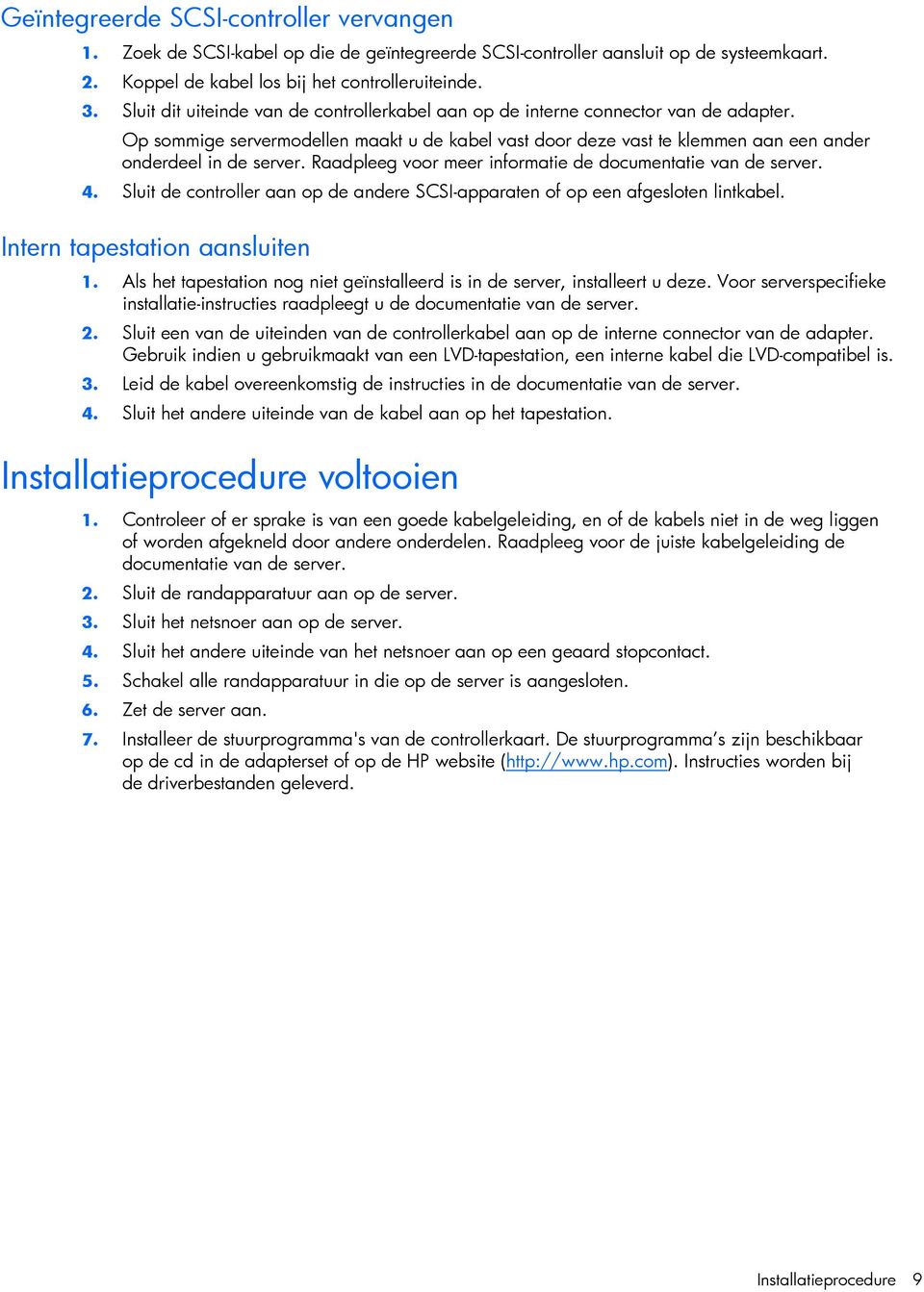 Raadpleeg voor meer informatie de documentatie van de server. 4. Sluit de controller aan op de andere SCSI-apparaten of op een afgesloten lintkabel. Intern tapestation aansluiten 1.