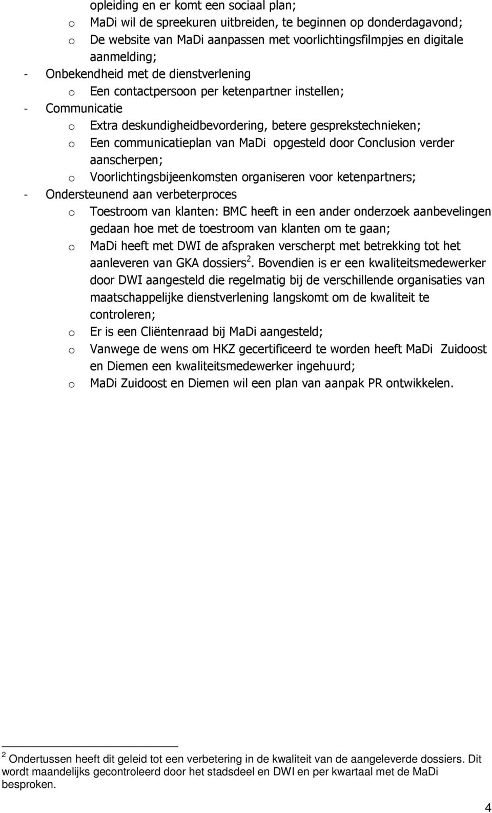 opgesteld door Conclusion verder aanscherpen; o Voorlichtingsbijeenkomsten organiseren voor ketenpartners; - Ondersteunend aan verbeterproces o Toestroom van klanten: BMC heeft in een ander onderzoek