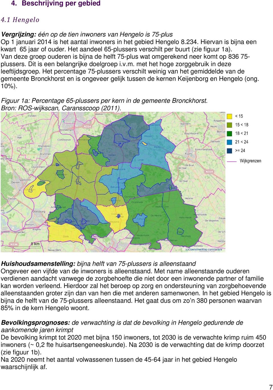 Dit is een belangrijke doelgroep i.v.m. met het hoge zorggebruik in deze leeftijdsgroep.