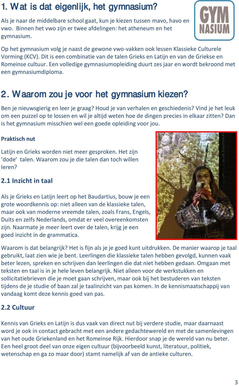 Een volledige gymnasiumopleiding duurt zes jaar en wordt bekroond met een gymnasiumdiploma. 2. Waarom zou je voor het gymnasium kiezen? Ben je nieuwsgierig en leer je graag?