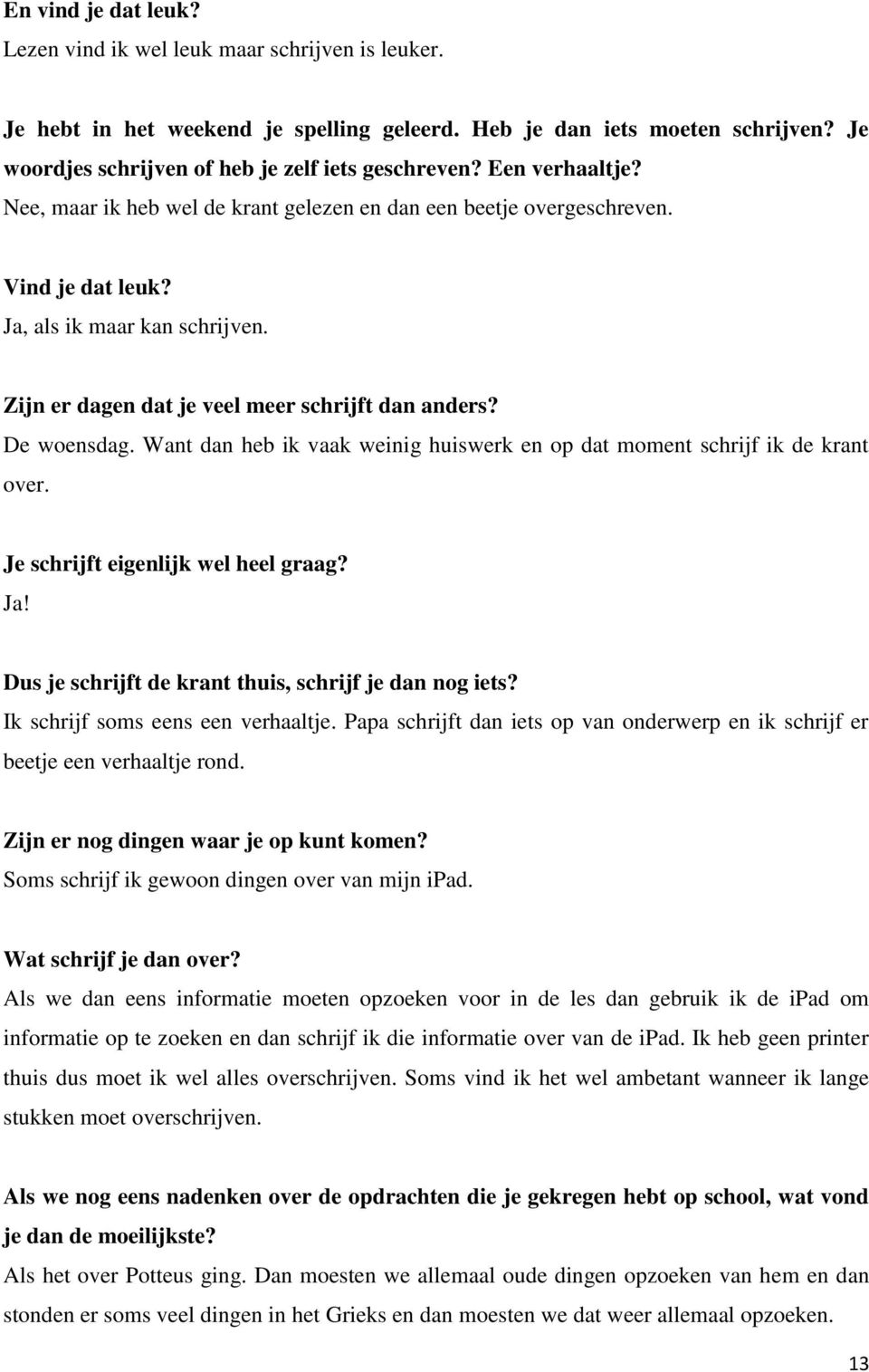 Zijn er dagen dat je veel meer schrijft dan anders? De woensdag. Want dan heb ik vaak weinig huiswerk en op dat moment schrijf ik de krant over. Je schrijft eigenlijk wel heel graag? Ja!