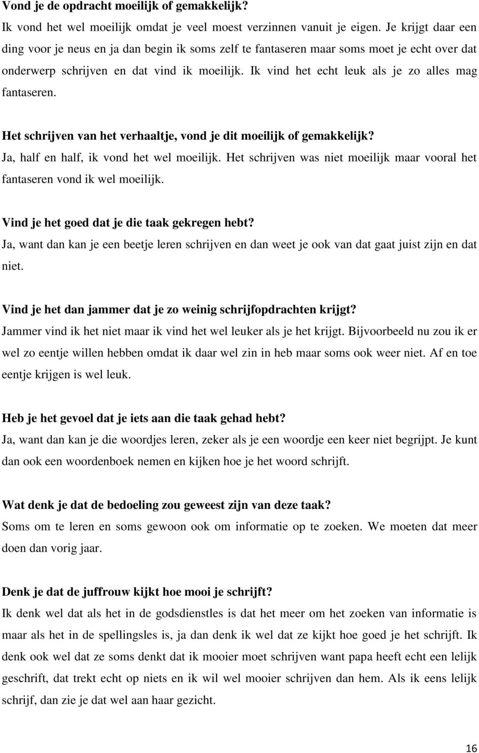 Ik vind het echt leuk als je zo alles mag fantaseren. Het schrijven van het verhaaltje, vond je dit moeilijk of gemakkelijk? Ja, half en half, ik vond het wel moeilijk.