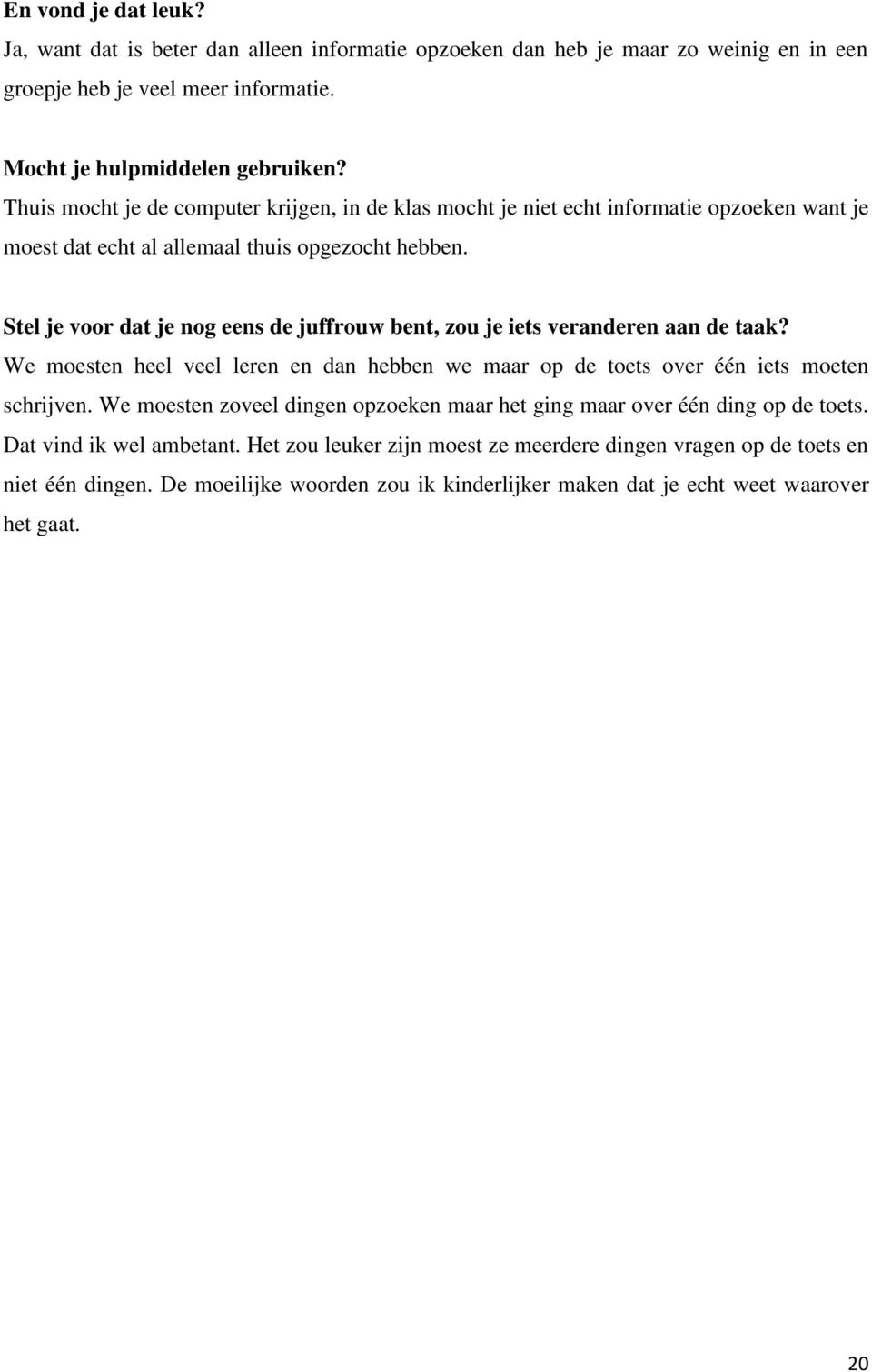 Stel je voor dat je nog eens de juffrouw bent, zou je iets veranderen aan de taak? We moesten heel veel leren en dan hebben we maar op de toets over één iets moeten schrijven.