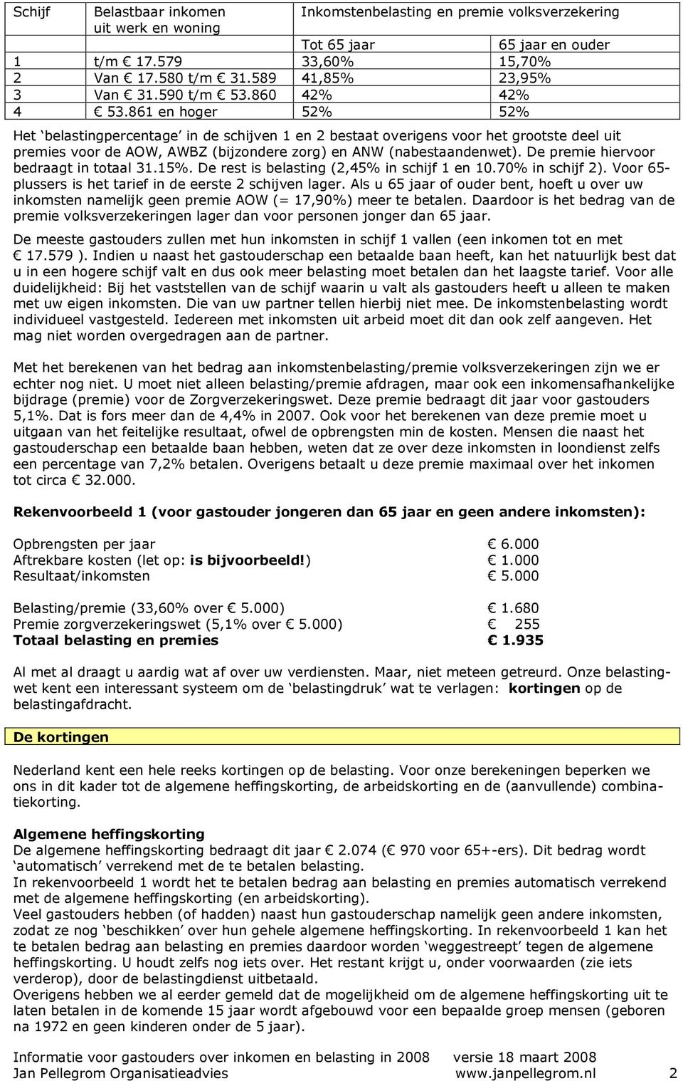 861 en hoger 52% 52% Het belastingpercentage in de schijven 1 en 2 bestaat overigens voor het grootste deel uit premies voor de AOW, AWBZ (bijzondere zorg) en ANW (nabestaandenwet).