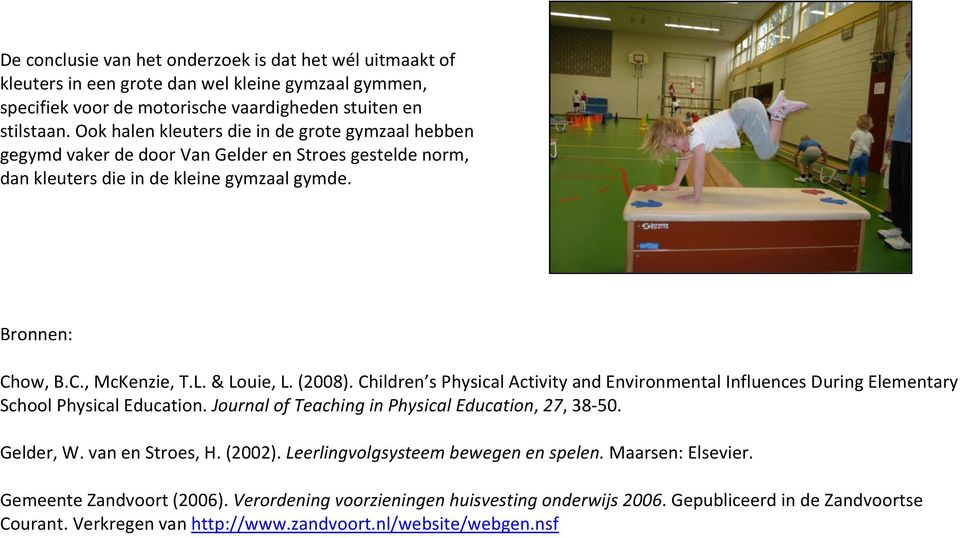 (2008). Children s Physical Activity and Environmental Influences During Elementary School Physical Education. Journal of Teaching in Physical Education, 27, 38-50. Gelder, W. van en Stroes, H.