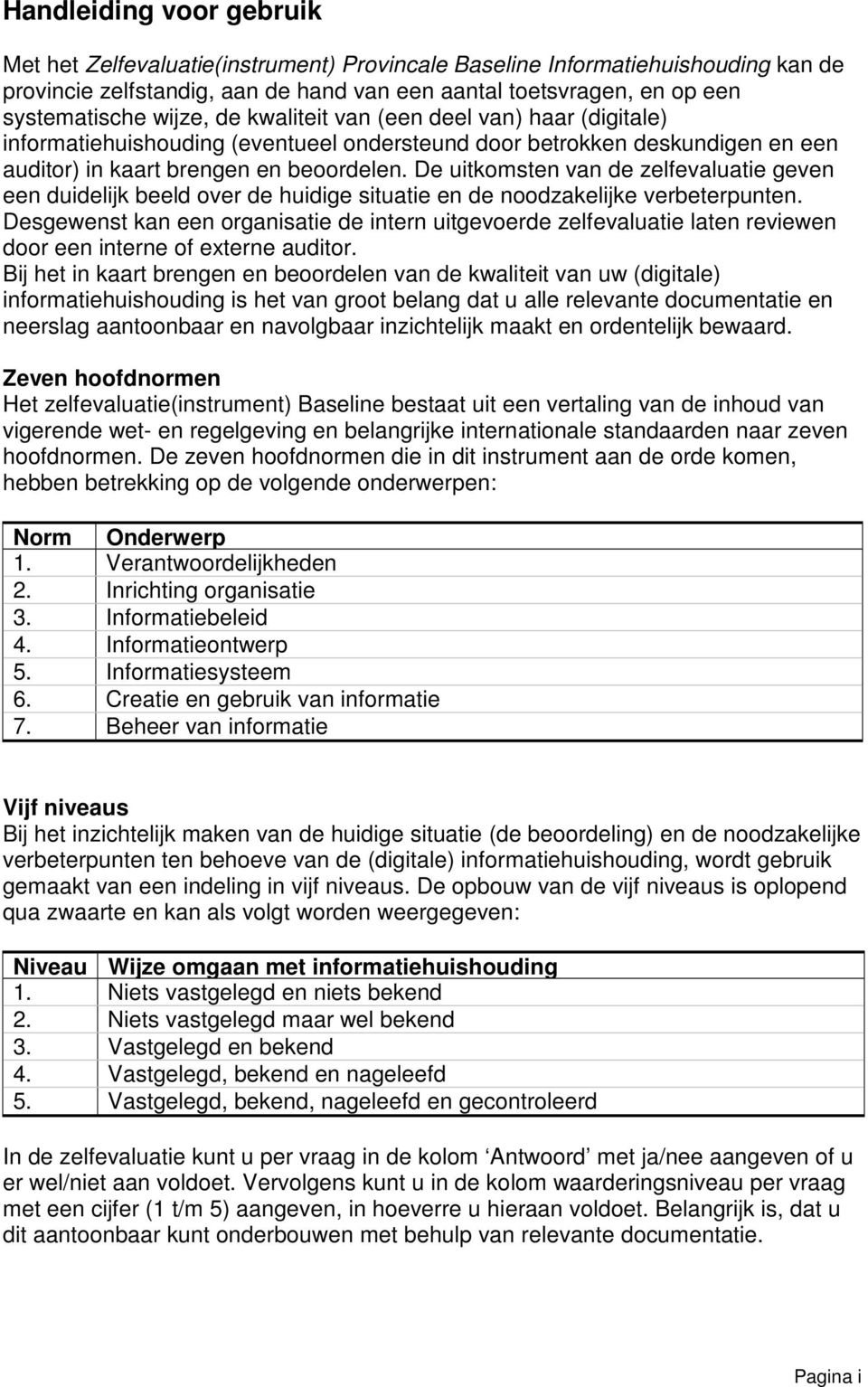 De uitkomsten van de zelfevaluatie geven een duidelijk beeld over de huidige situatie en de noodzakelijke verbeterpunten.