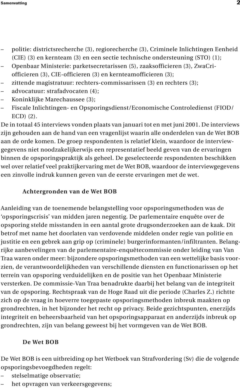 strafadvocaten (4); Koninklijke Marechaussee (3); Fiscale Inlichtingen- en Opsporingsdienst/Economische Controledienst (FIOD/ ECD) (2).