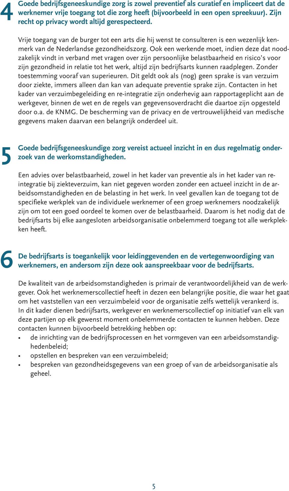 Ook een werkende moet, indien deze dat noodzakelijk vindt in verband met vragen over zijn persoonlijke belastbaarheid en risico s voor zijn gezondheid in relatie tot het werk, altijd zijn