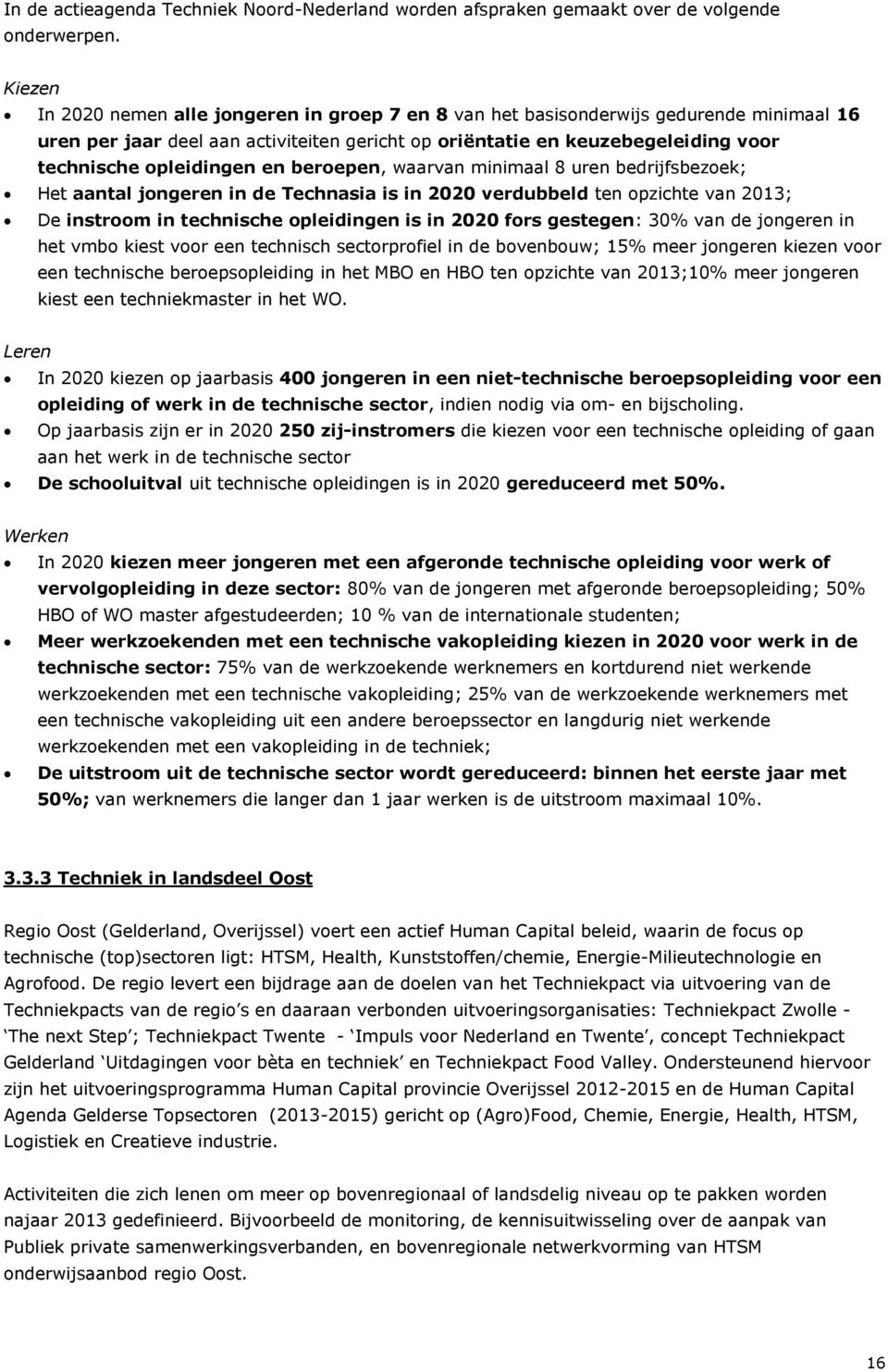 opleidingen en beroepen, waarvan minimaal 8 uren bedrijfsbezoek; Het aantal jongeren in de Technasia is in 2020 verdubbeld ten opzichte van 2013; De instroom in technische opleidingen is in 2020 fors