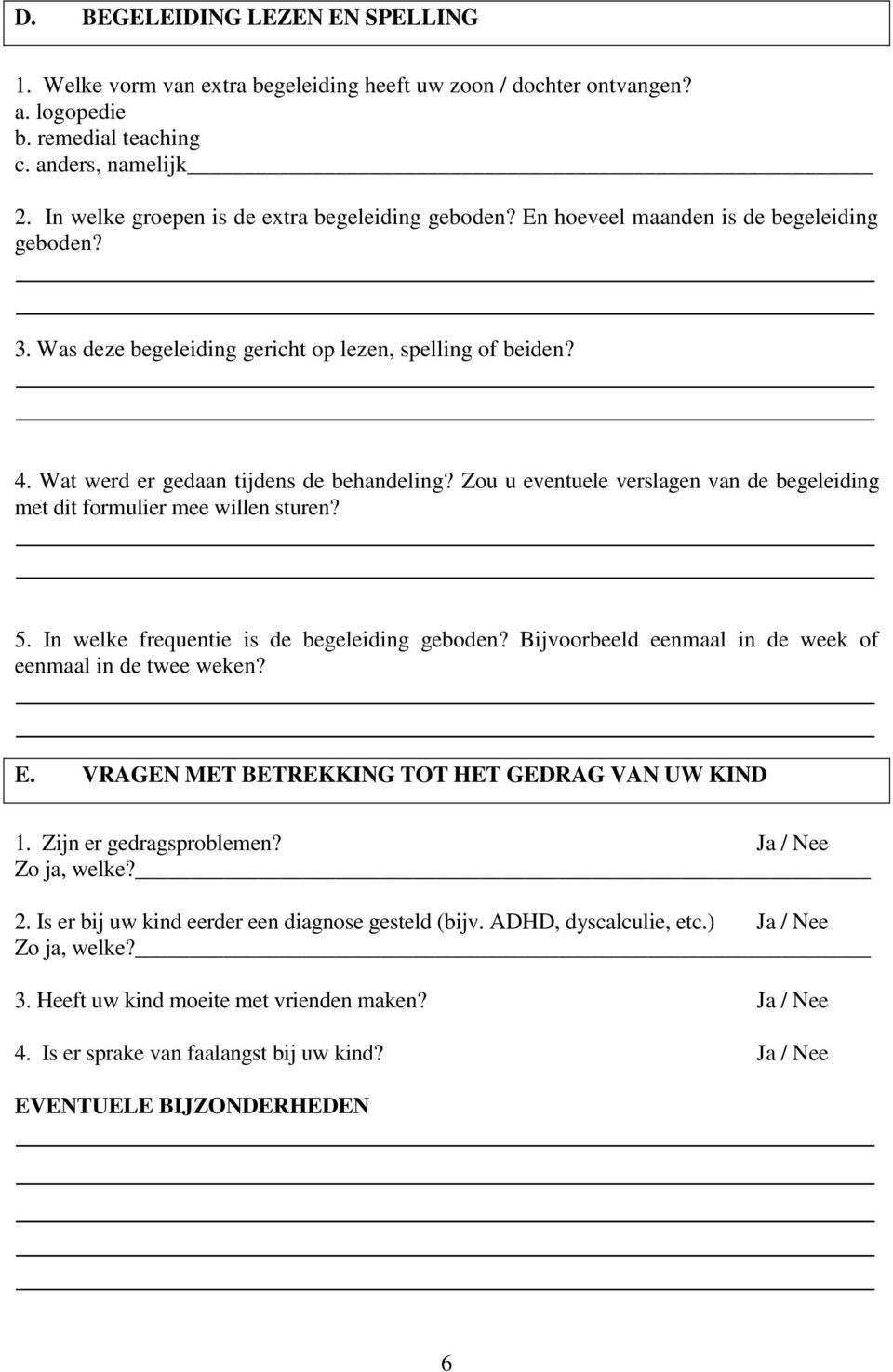 Wat werd er gedaan tijdens de behandeling? Zou u eventuele verslagen van de begeleiding met dit formulier mee willen sturen? 5. In welke frequentie is de begeleiding geboden?